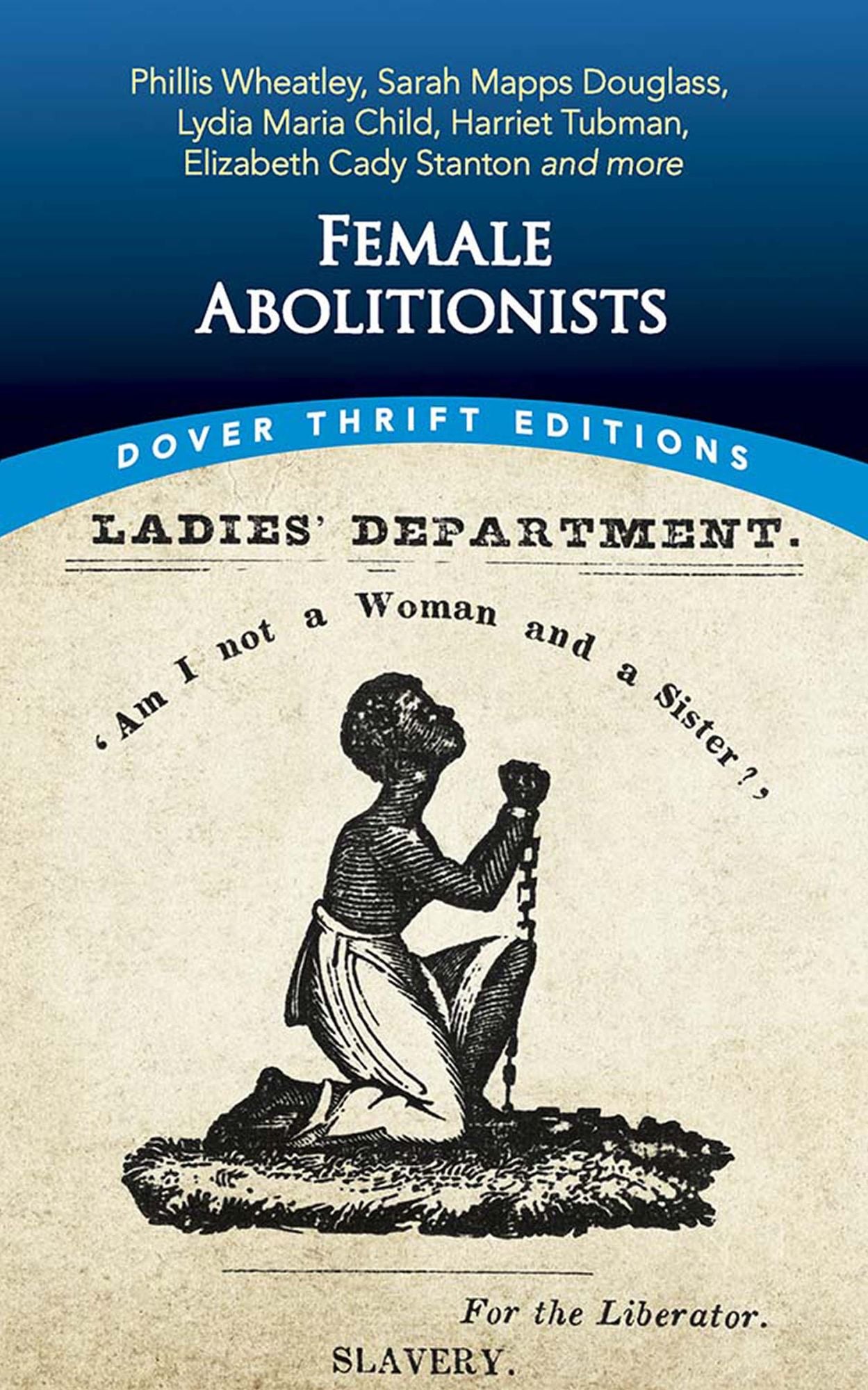 Female Abolitionists: Phillis Wheatley, Sarah Mapps Douglass, Lydia Maria Child, Harriet Tubman, Elizabeth Cady Stanton and more