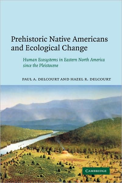 Prehistoric Native Americans and Ecological Change: Human Ecosystems in Eastern North America since the Pleistocene