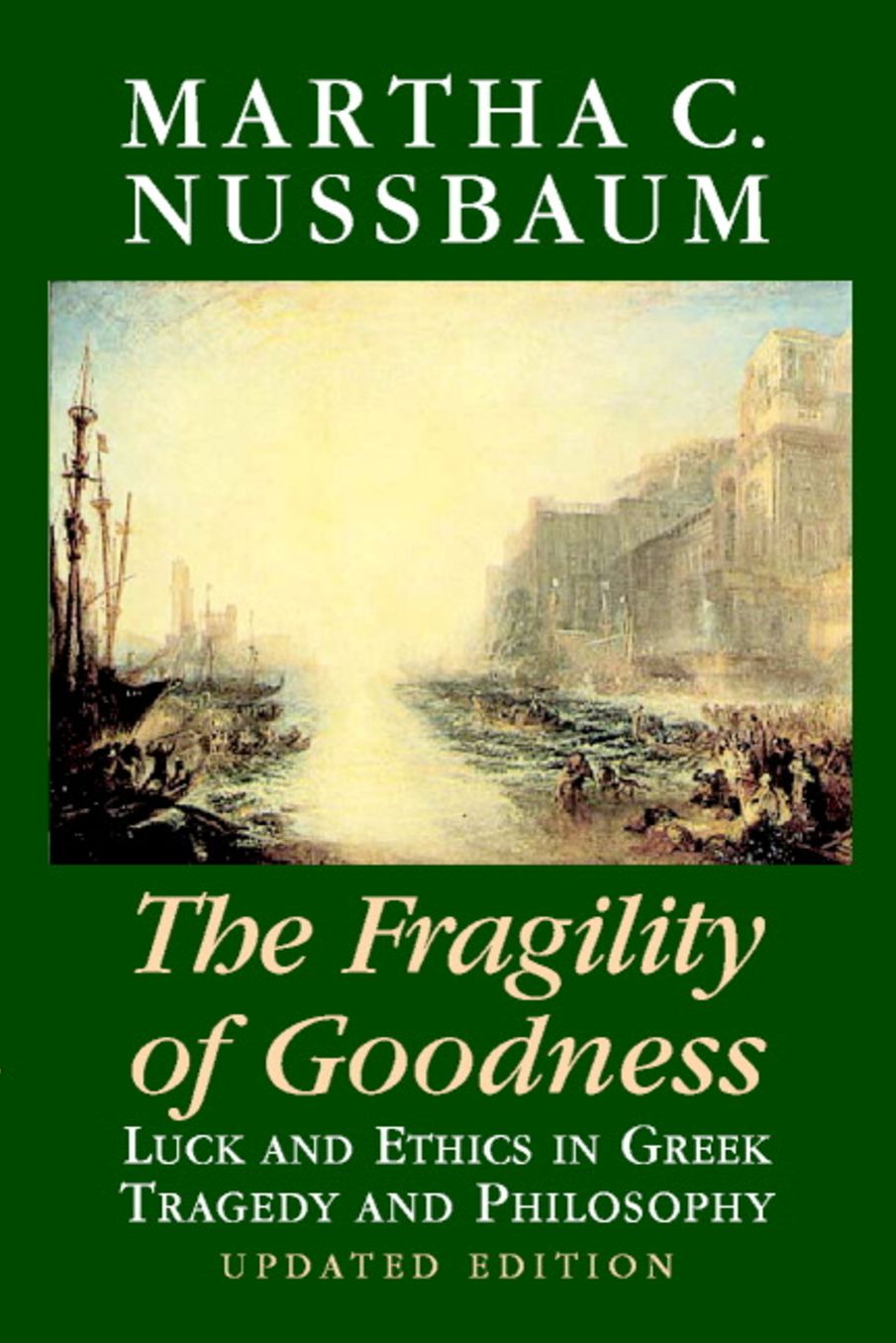 The Fragility of Goodness: Luck and Ethics in Greek Tragedy and Philosophy