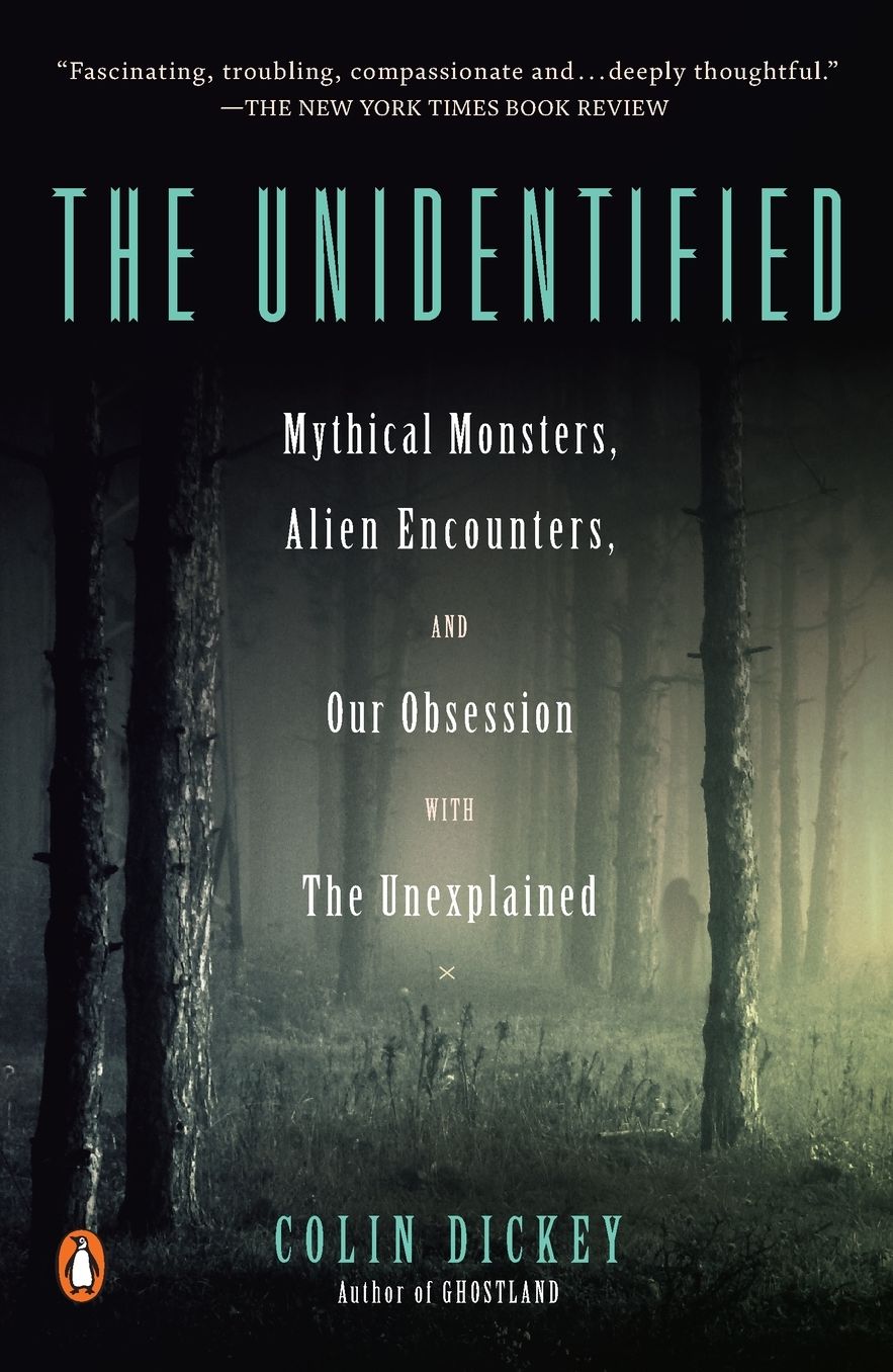 The Unidentified: Mythical Monsters, Alien Encounters, and Our Obsession with the Unexplained