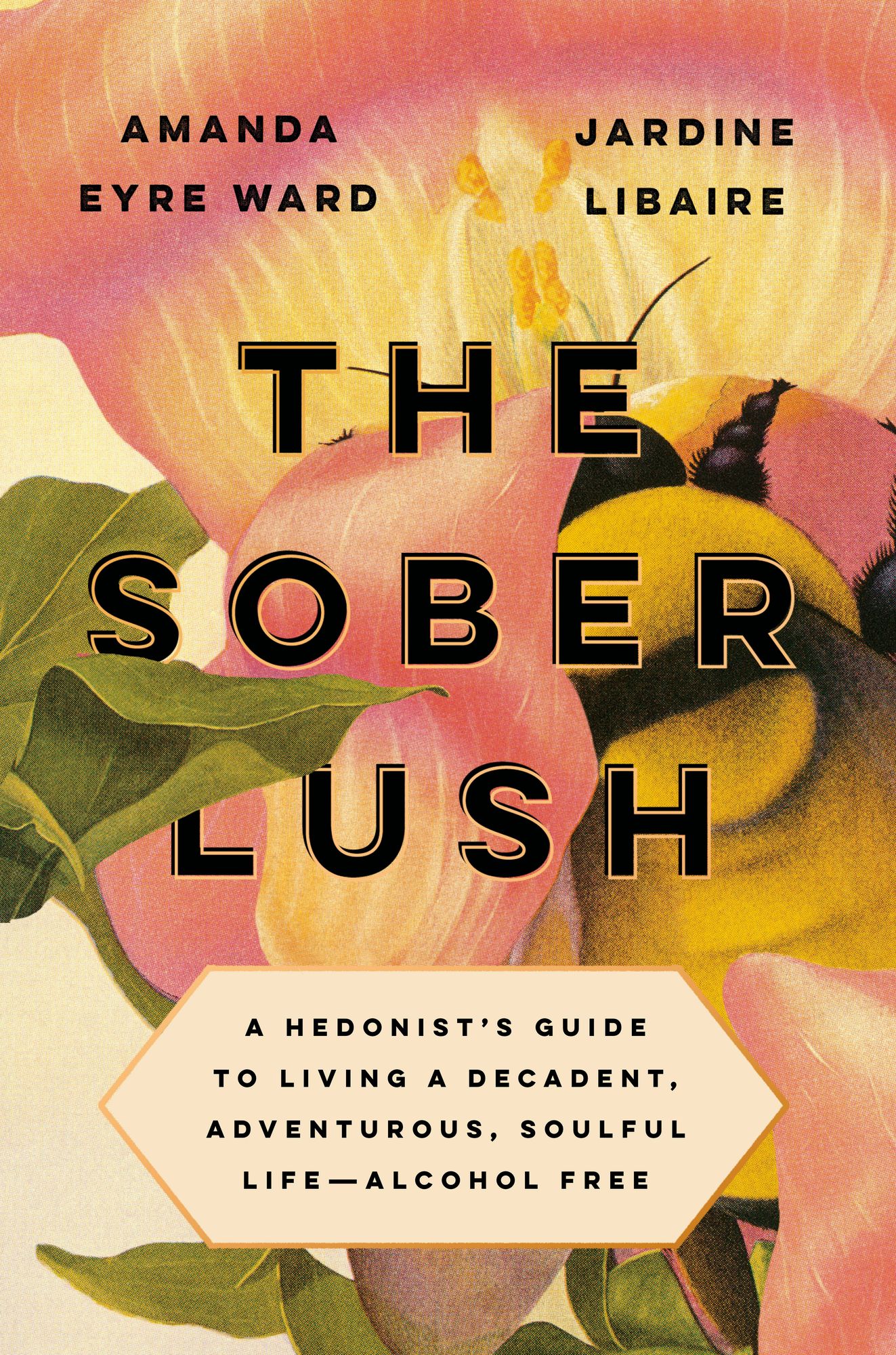 The Sober Lush: A Hedonist's Guide to Living a Decadent, Adventurous, Soulful Life--Alcohol Free