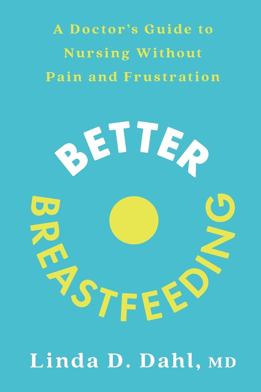 Better Breastfeeding: A Doctor's Guide to Nursing Without Pain and Frustration