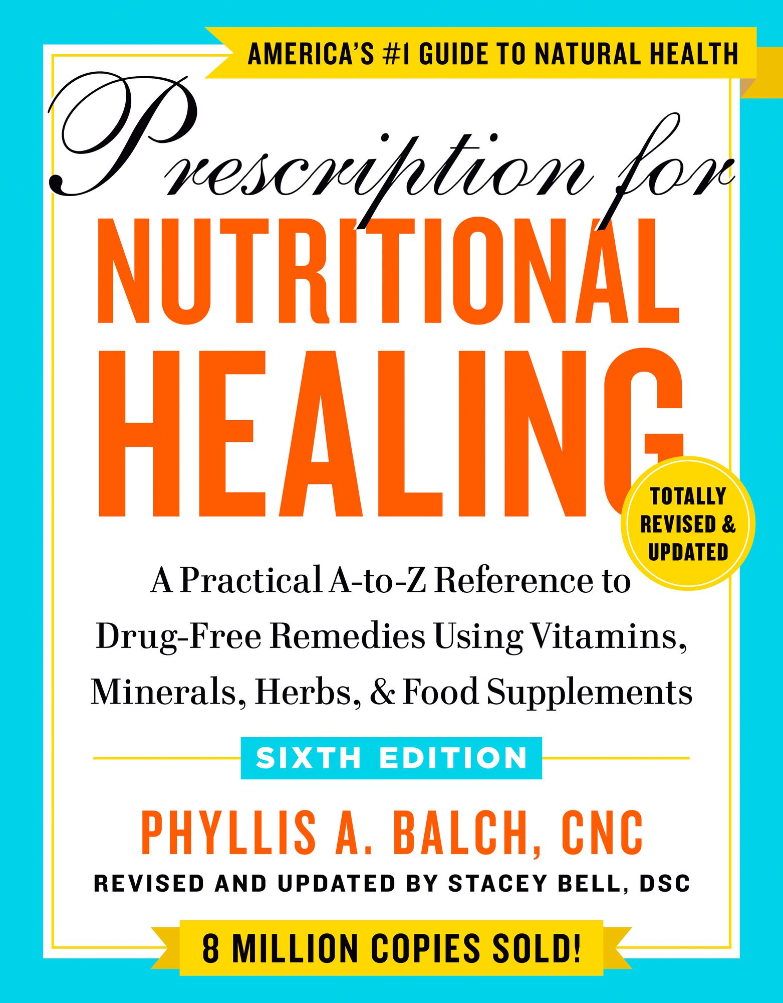 Prescription for Nutritional Healing, Sixth Edition: A Practical A-to-Z Reference to Drug-Free Remedies Using Vitamins, Minerals, Herbs, & Food Supplements