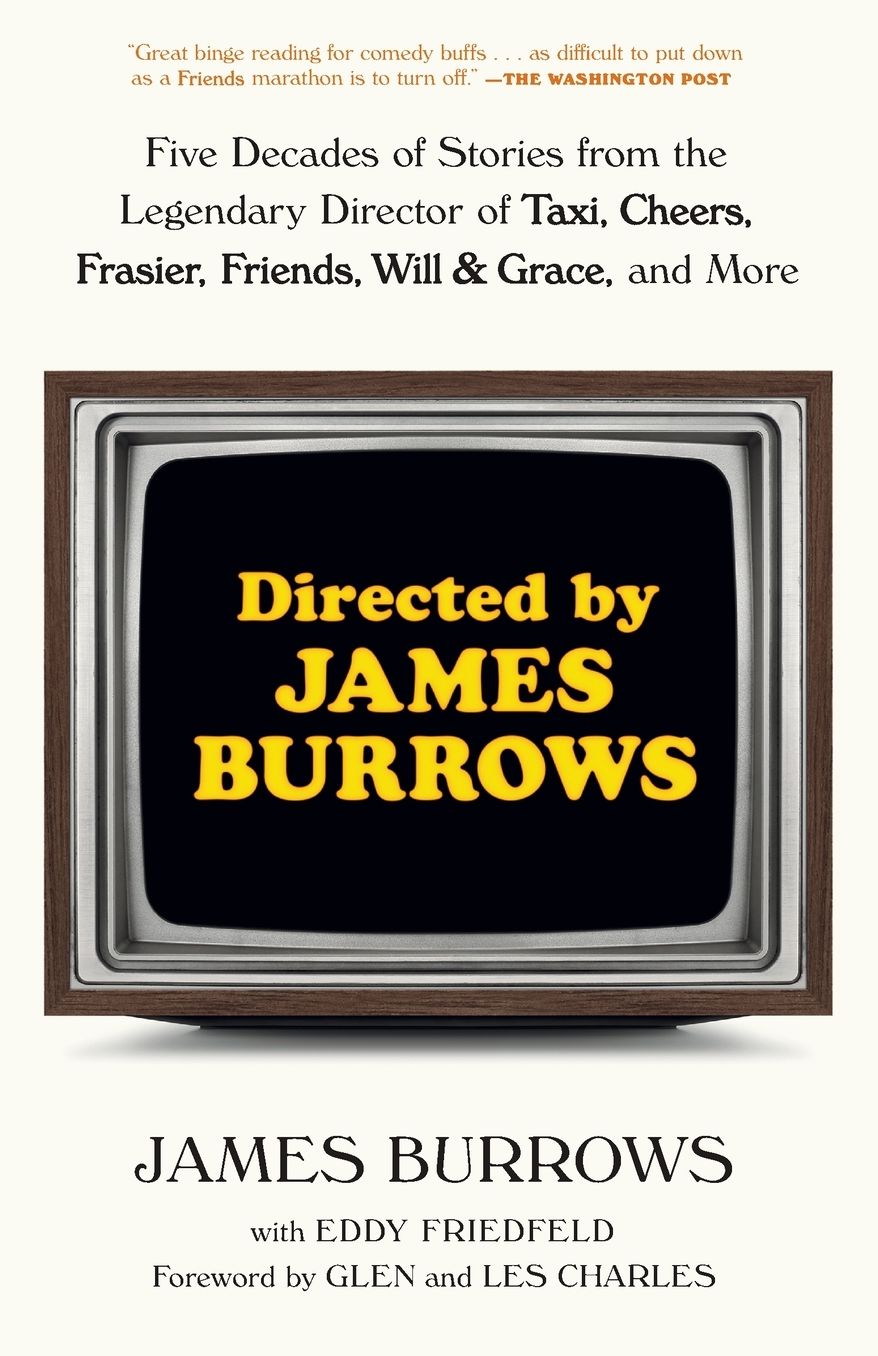 Directed by James Burrows: Five Decades of Stories from the Legendary Director of Taxi, Cheers, Frasier, Friends, Will & Grace, and More
