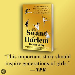 The Swans of Harlem: Five Black Ballerinas, Fifty Years of Sisterhood, and Their Reclamation of a Groundbreaking History