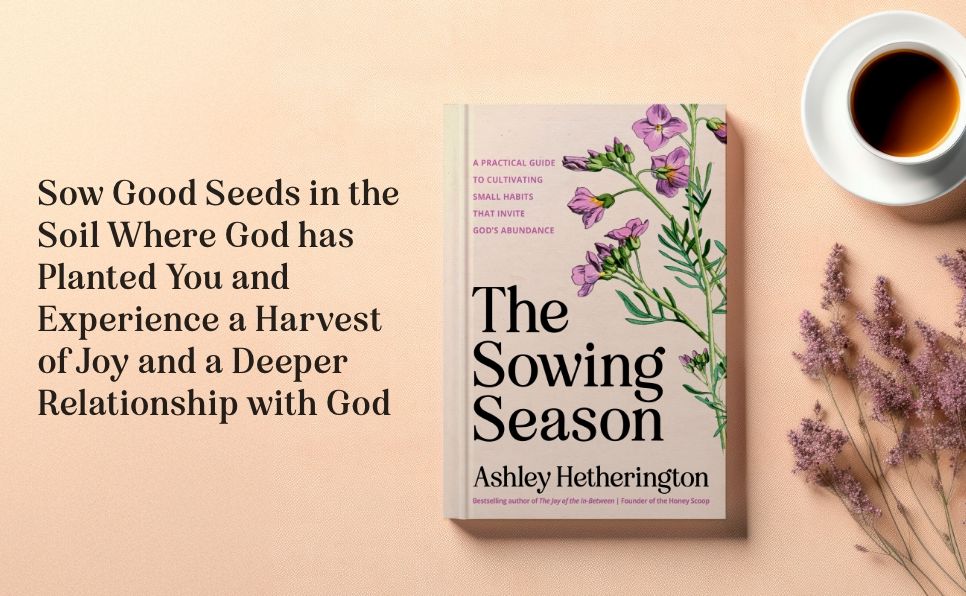 The Sowing Season: A Practical Guide to Cultivating Small Habits That Invite God's Abundance