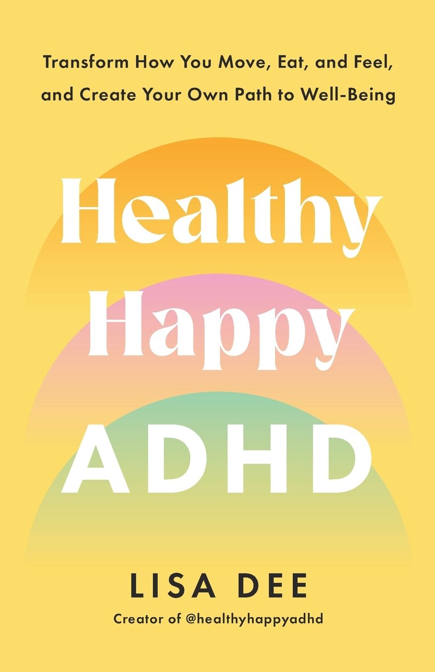 Healthy Happy ADHD: Transform How You Move, Eat, and Feel, and Create Your Own Path to Well-Being