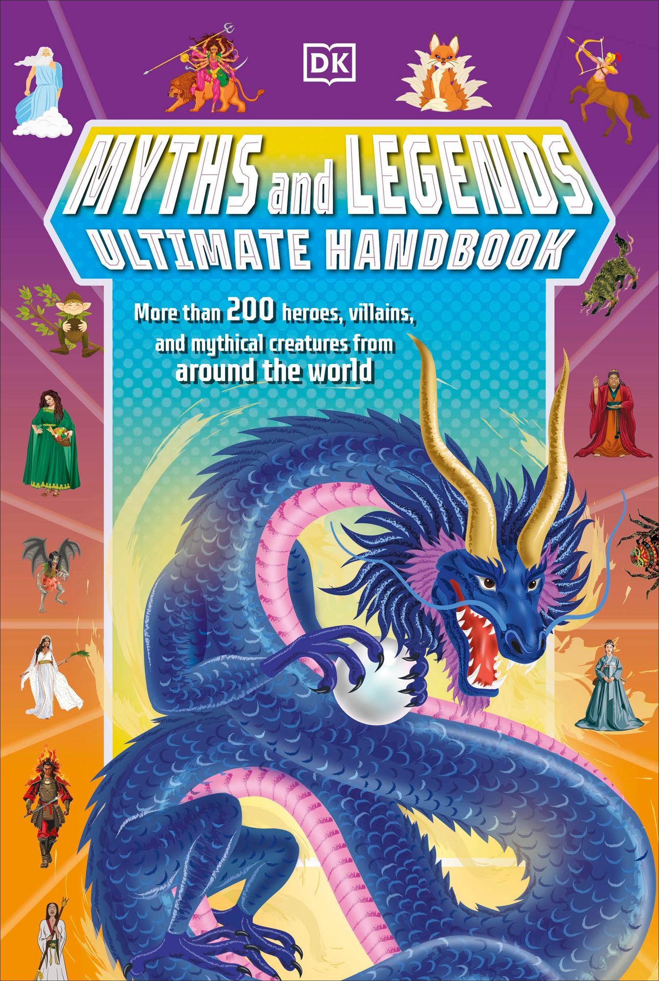 Myths and Legends Ultimate Handbook: More than 200 Heroes, Villains and Mythical Creatures from Around the World