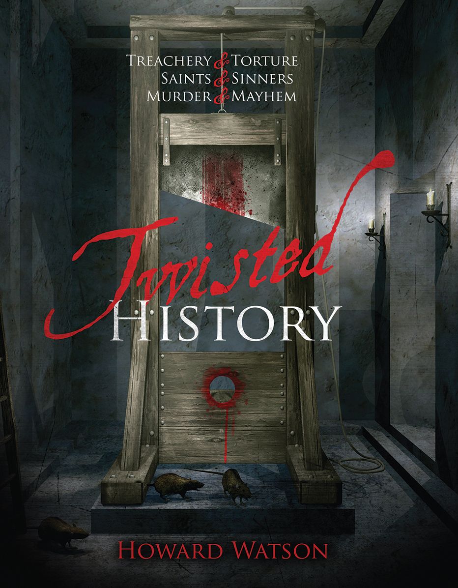 Twisted History: 32 True Stories of Torture, Traitors, Sadists, and Psychos... Plus the Most Celebrated Saints in History