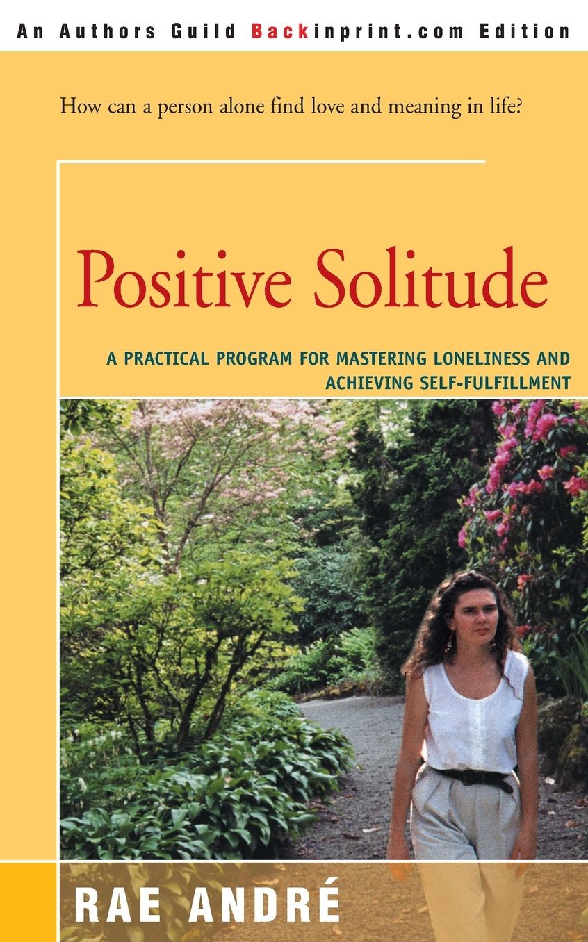 Positive Solitude: A Practical Program for Mastering Loneliness and Achieving Self-Fulfillment
