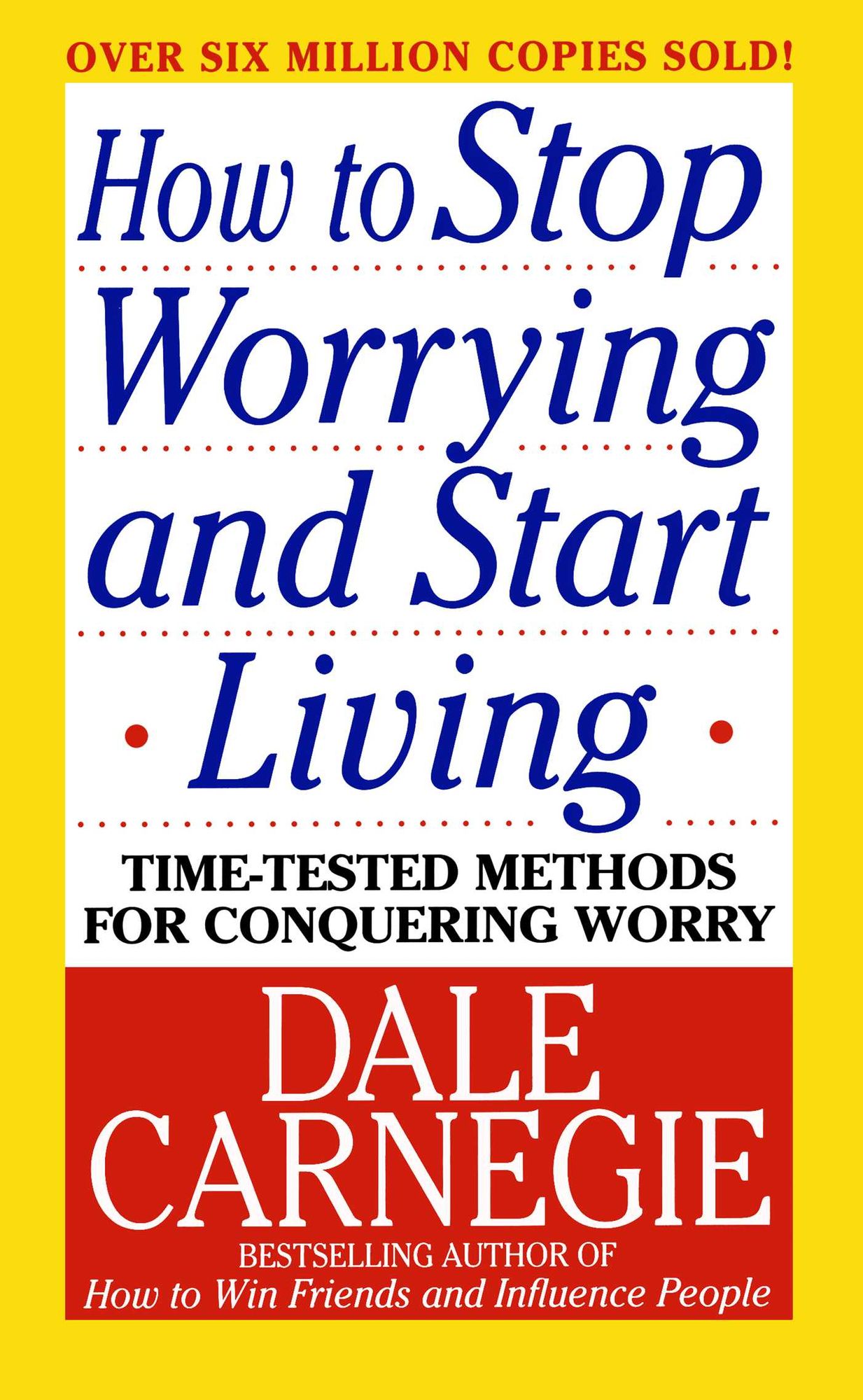 How to Stop Worrying and Start Living: Time-Tested Methods for Conquering Worry