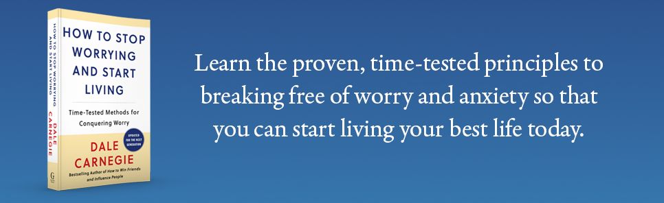 How to Stop Worrying and Start Living: Time-Tested Methods for Conquering Worry