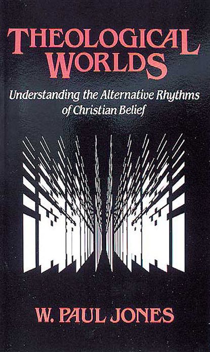 Theological Worlds: Understanding the Alternative Rhythms of Christian Belief