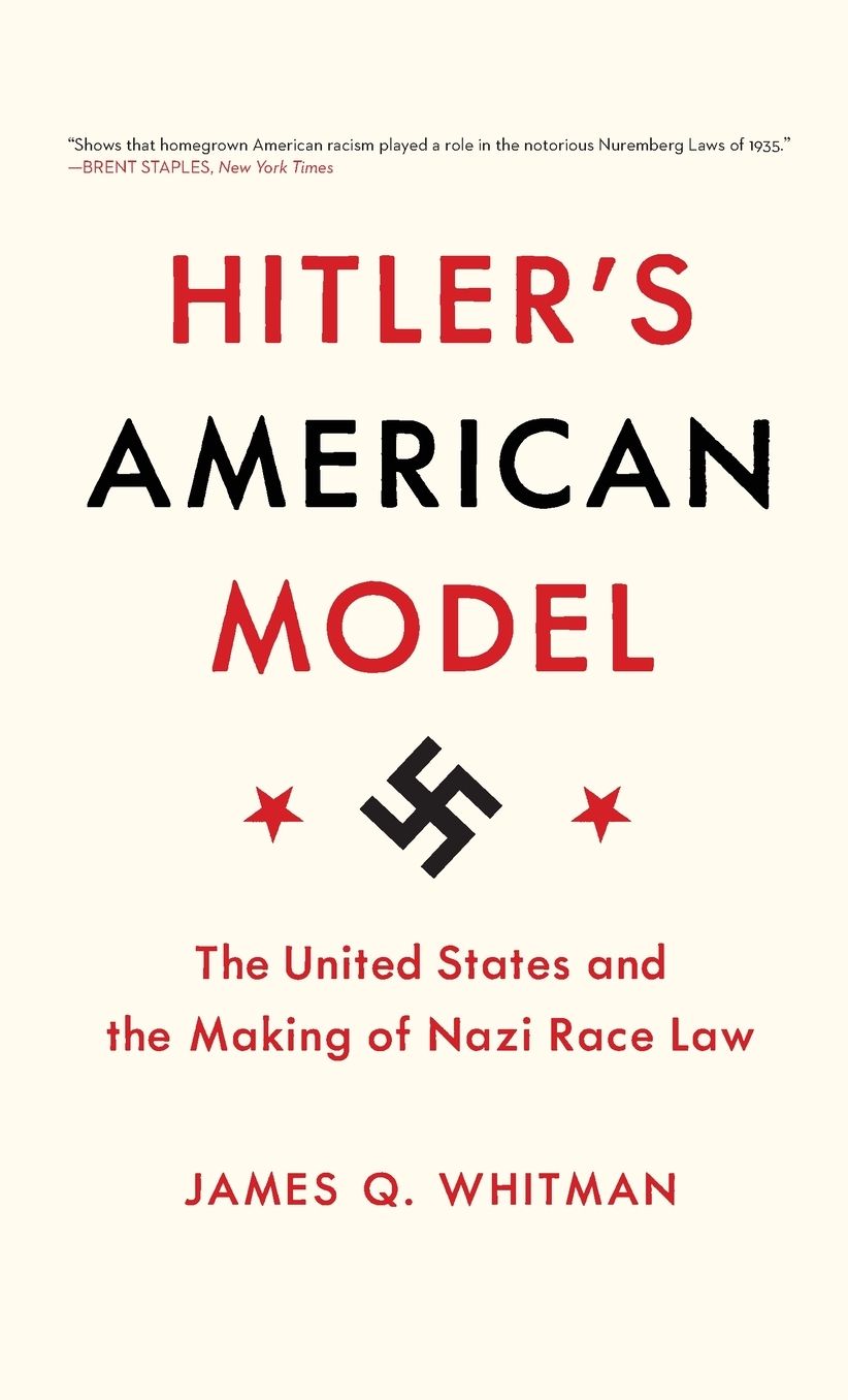 Hitler's American Model: The United States and the Making of Nazi Race Law