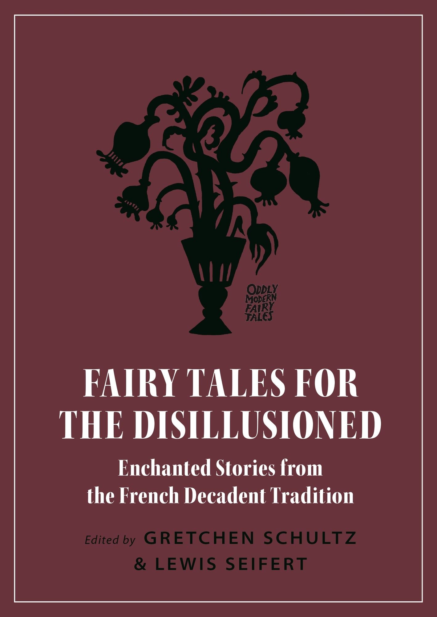 Fairy Tales for the Disillusioned: Enchanted Stories from the French Decadent Tradition
