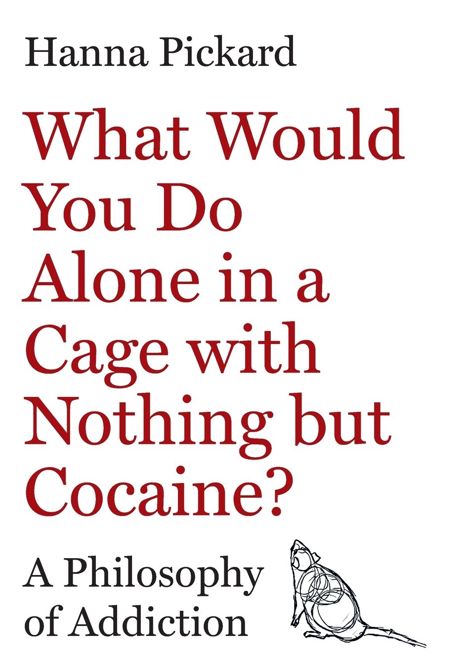 What Would You Do Alone in a Cage with Nothing but Cocaine?: A Philosophy of Addiction