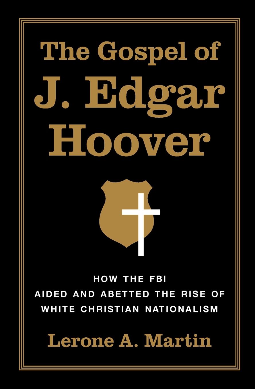 The Gospel of J. Edgar Hoover: How the FBI Aided and Abetted the Rise of White Christian Nationalism