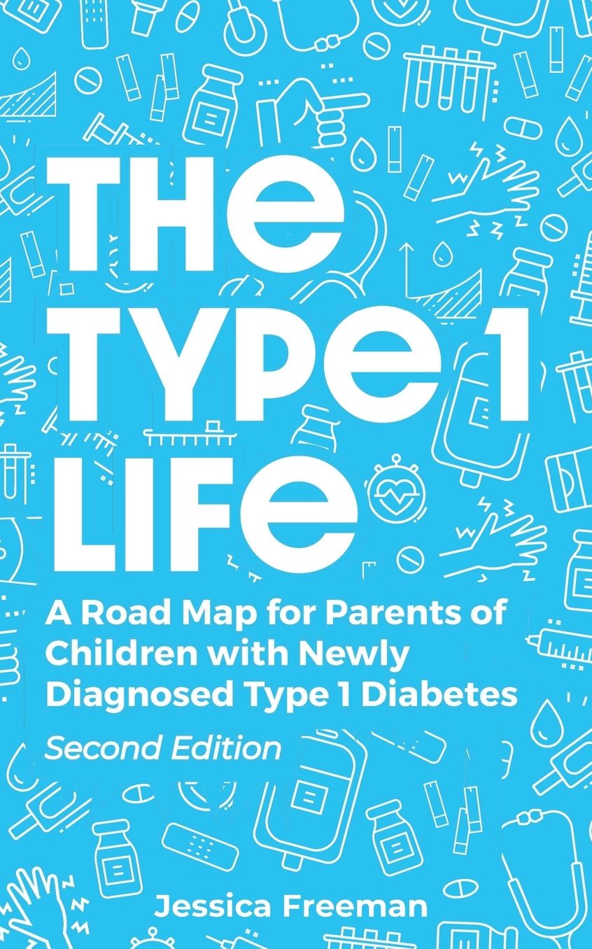 The Type 1 Life: A Road Map for Parents of Children with Newly Diagnosed Type 1 Diabetes