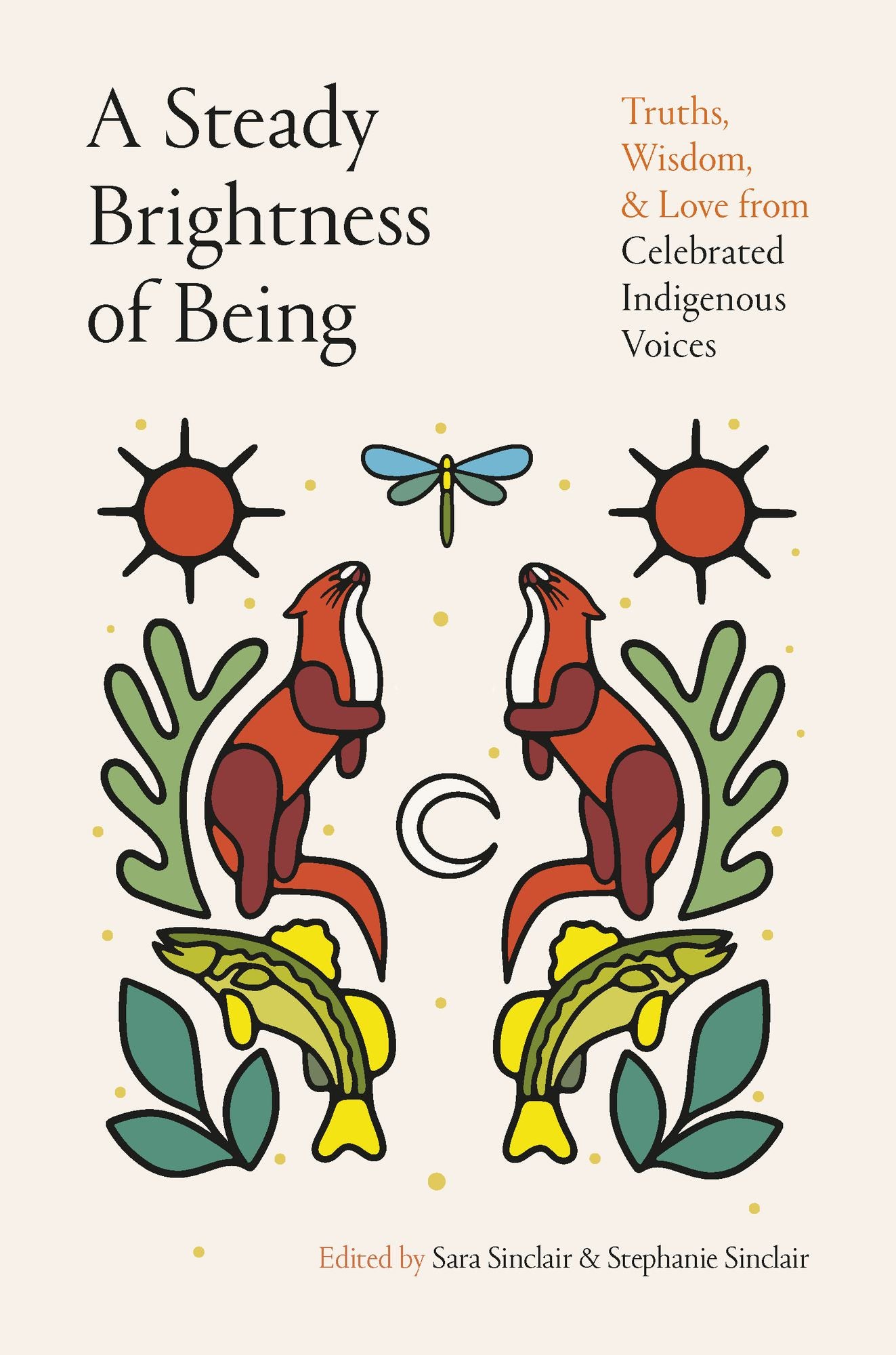 A Steady Brightness of Being: Truths, Wisdom, and Love from Celebrated Indigenous Voices