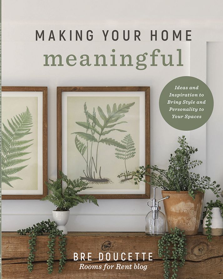 Making Your Home Meaningful: Ideas and Inspiration to Bring Style and Personality to Your Spaces