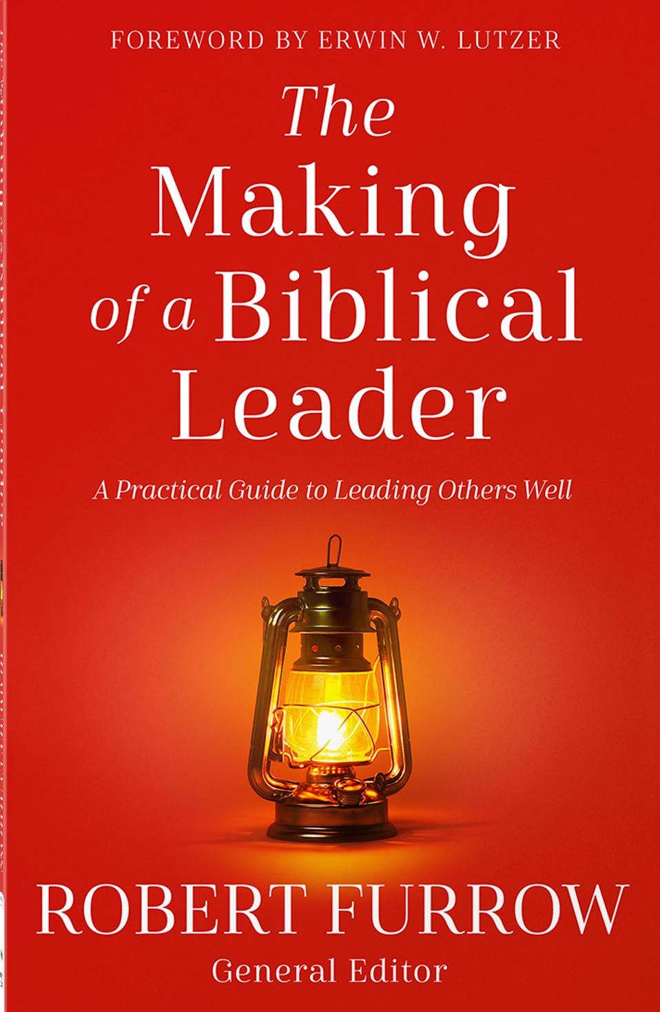 The Making of a Biblical Leader: A Practical Guide to Leading Others Well