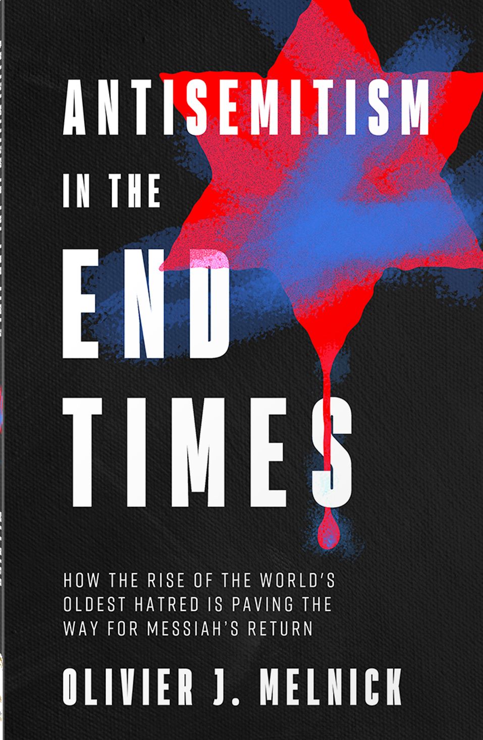 Antisemitism in the End Times: How the Rise of the World's Oldest Hatred Is Paving the Way for Messiah's Return