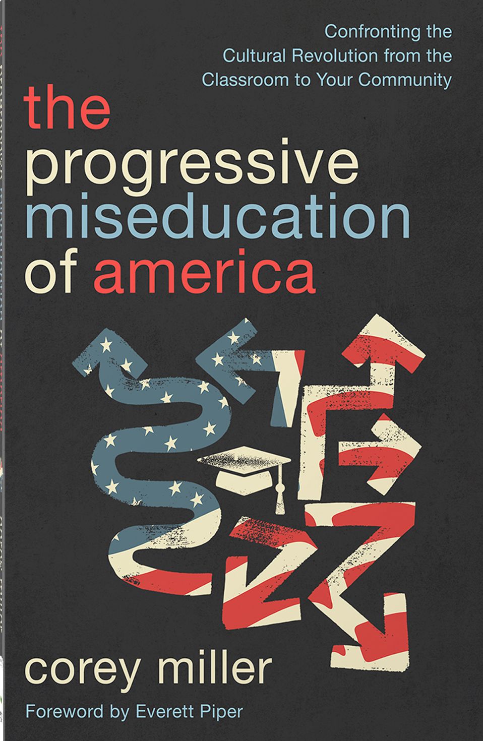 The Progressive Miseducation of America: Confronting the Cultural Revolution from the Classroom to Your Community