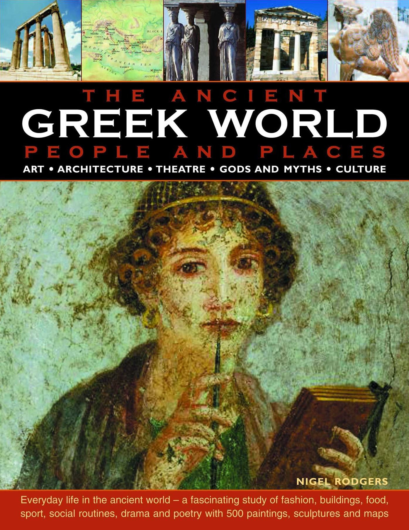 The Greek World: Ancient People & Places: Everyday life in the ancient world - a fascinating study of fashion, buildings, food, sport, social routines, drama and poetry with 500 paintings, sculptures and maps