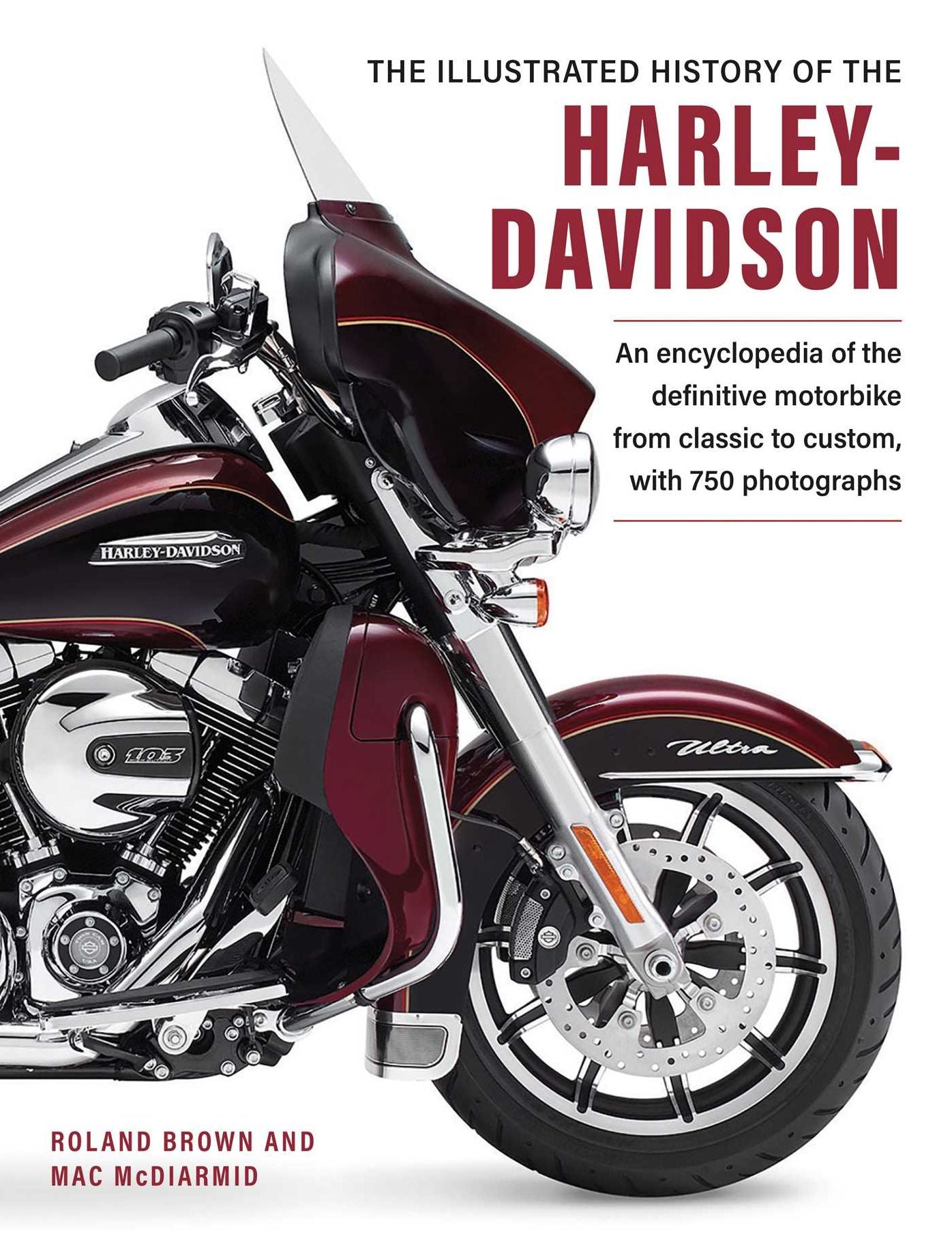 The Illustrated Encyclopedia of Harley Davidson: A comprehensive encyclopedia of America's dream machine: developments, specifications and design history with 600 photographs