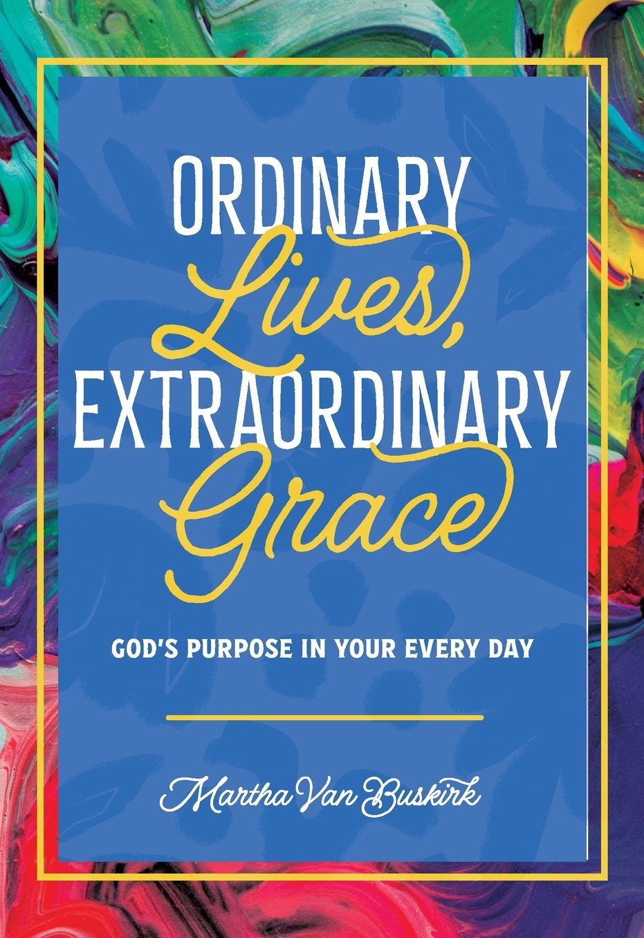 Ordinary Lives, Extraordinary Grace: God's Purpose in Your Every Day
