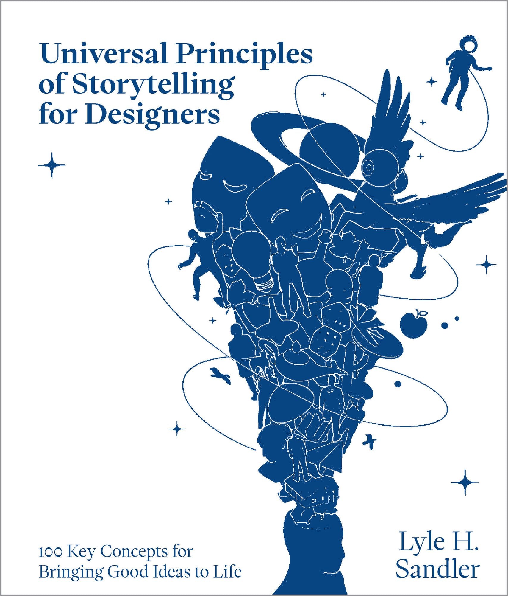 Universal Principles of Storytelling for Designers: 100 Key Concepts for Bringing Good Ideas to Life