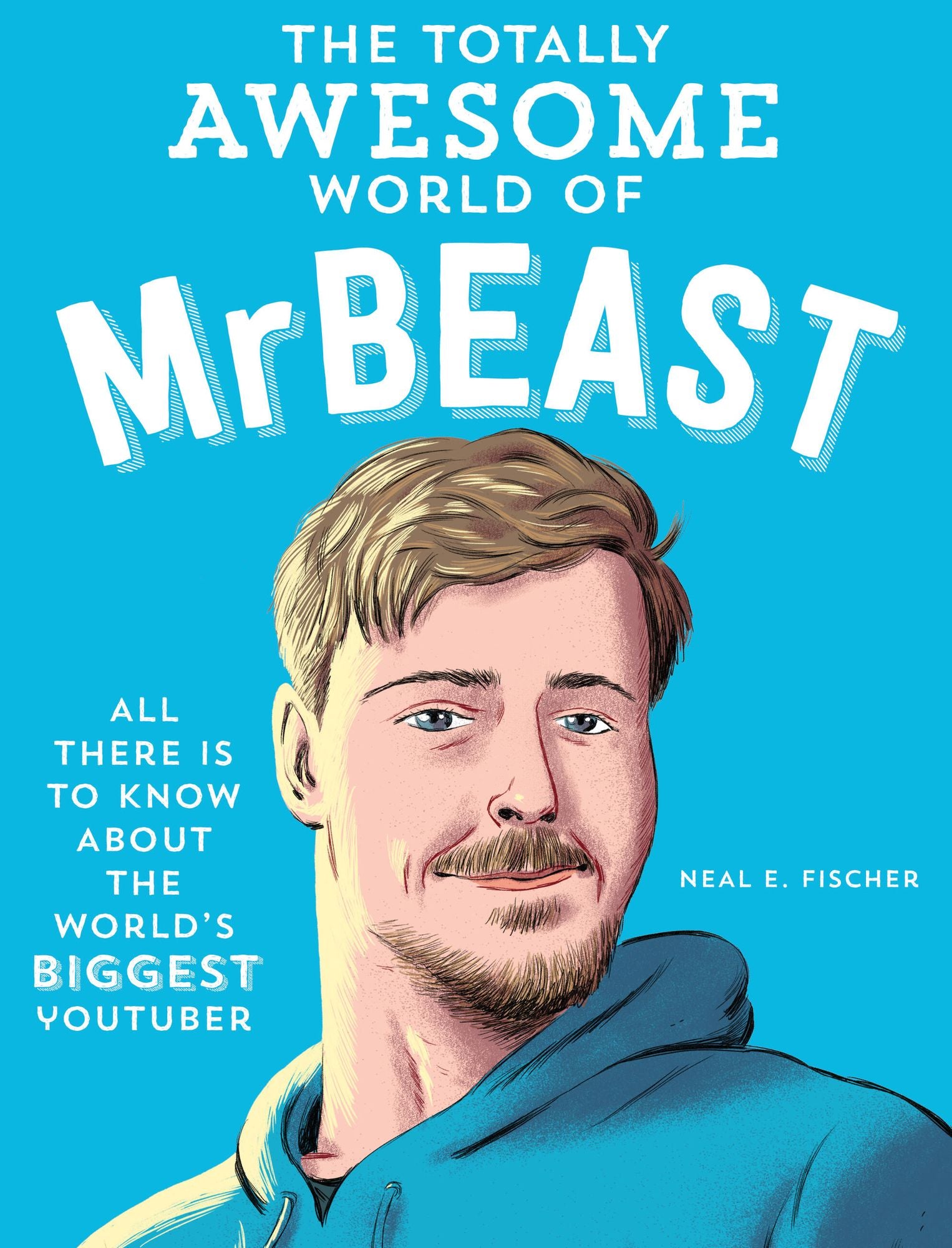 The Totally Awesome World of MrBeast: Learn All There Is to Know about the World's Biggest YouTuber