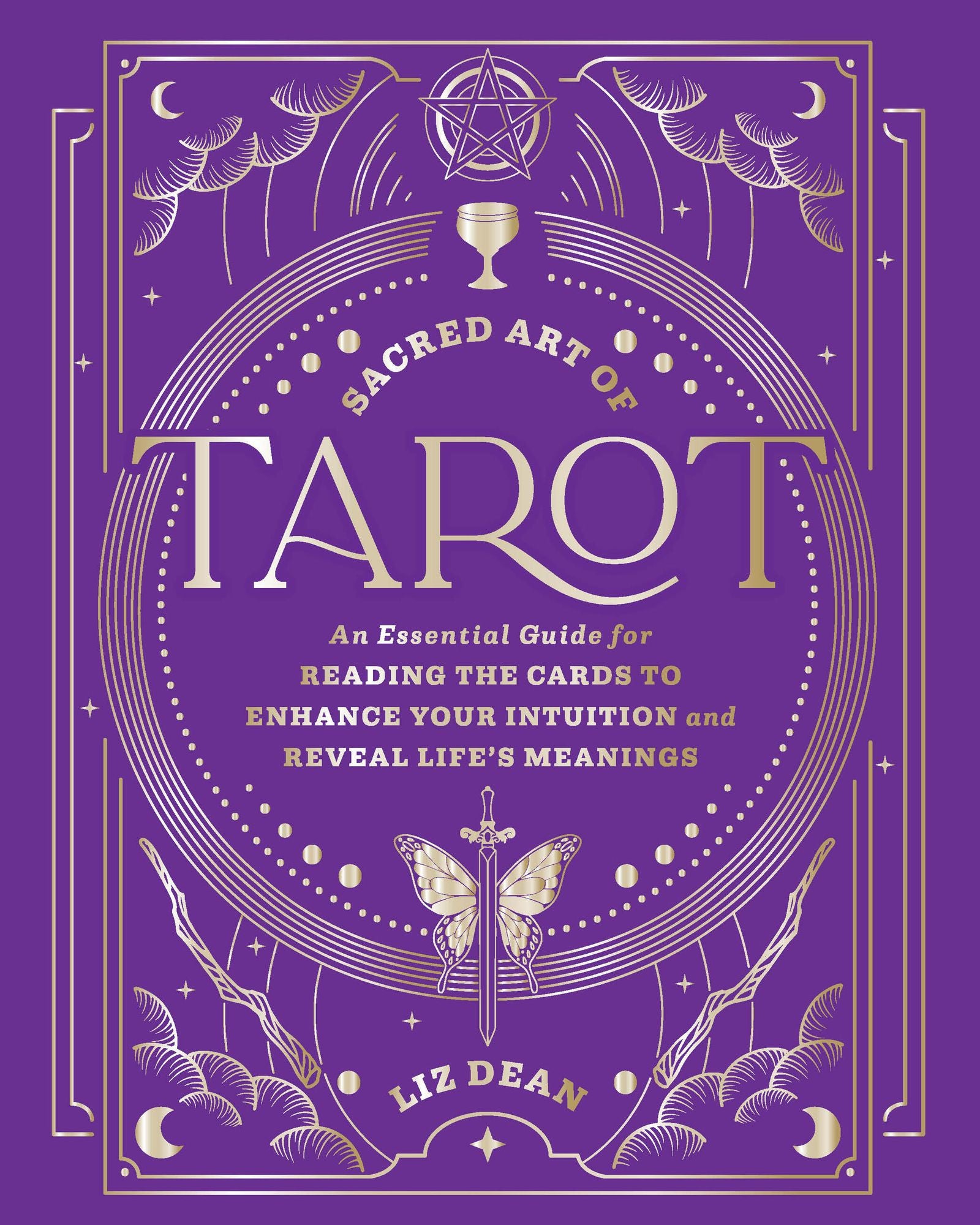 Sacred Art of Tarot: An Essential Guide for Reading the Cards to Enhance Your Intuition and Reveal Life's Meanings