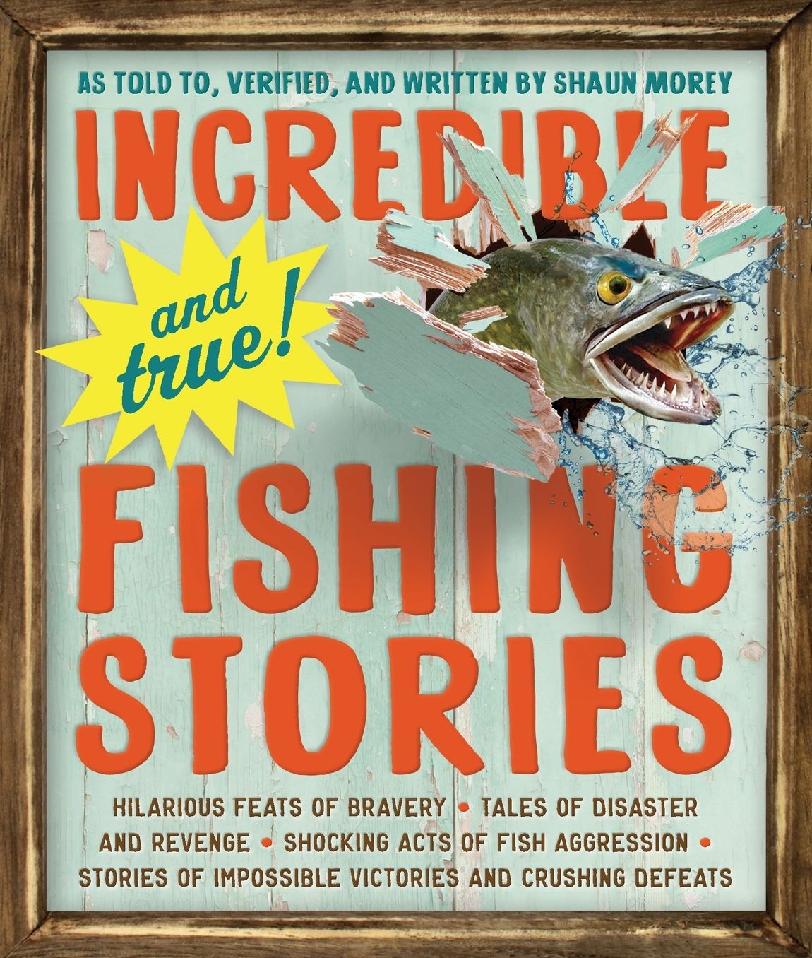 Incredible--and True!--Fishing Stories: Hilarious Feats of Bravery, Tales of Disaster and Revenge, Shocking Acts of Fish Aggression, Stories of Impossible Victories and Crushing Defeats