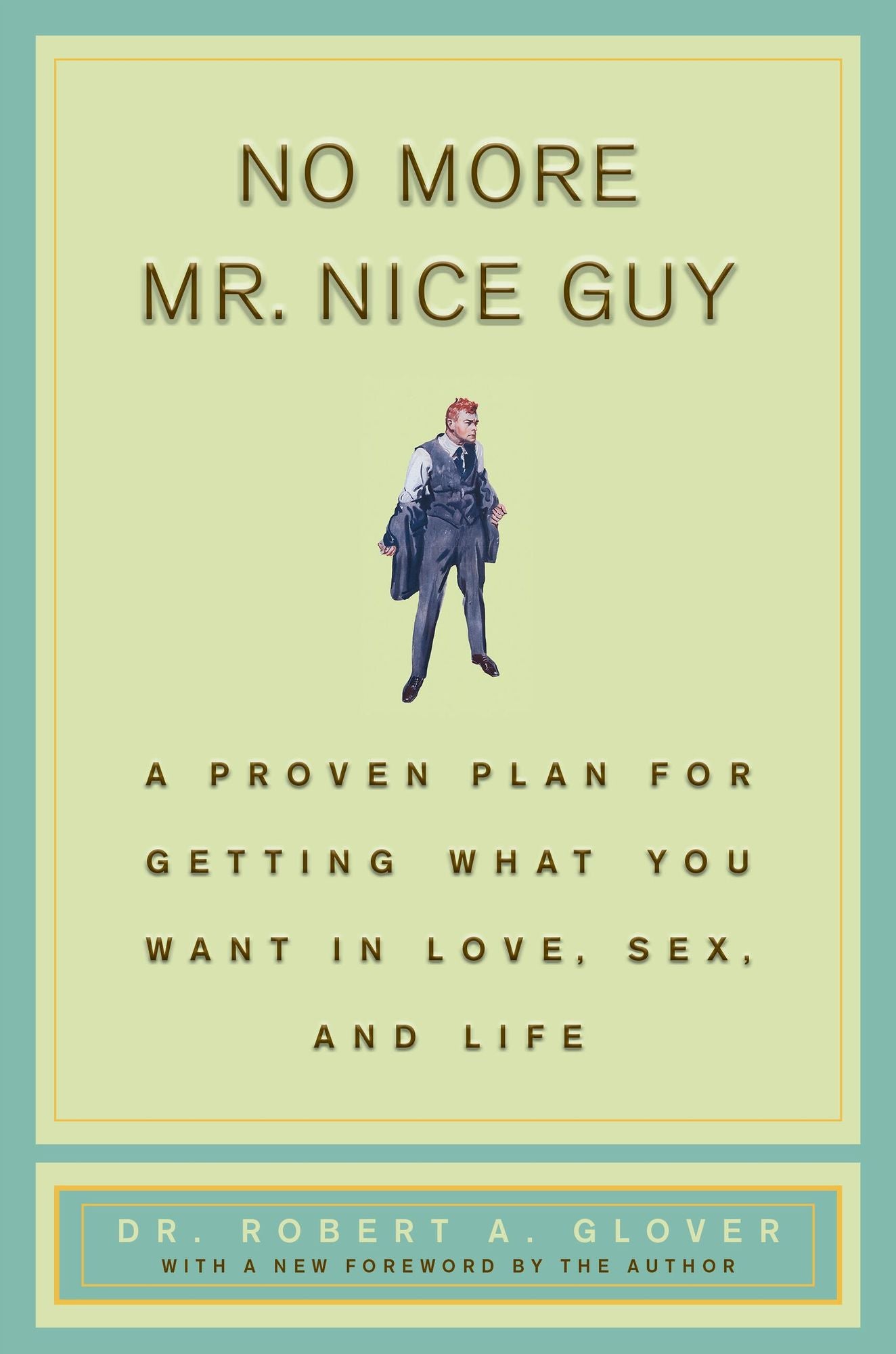 No More Mr. Nice Guy!: A Proven Plan for Getting What You Want in Love, Sex and Life