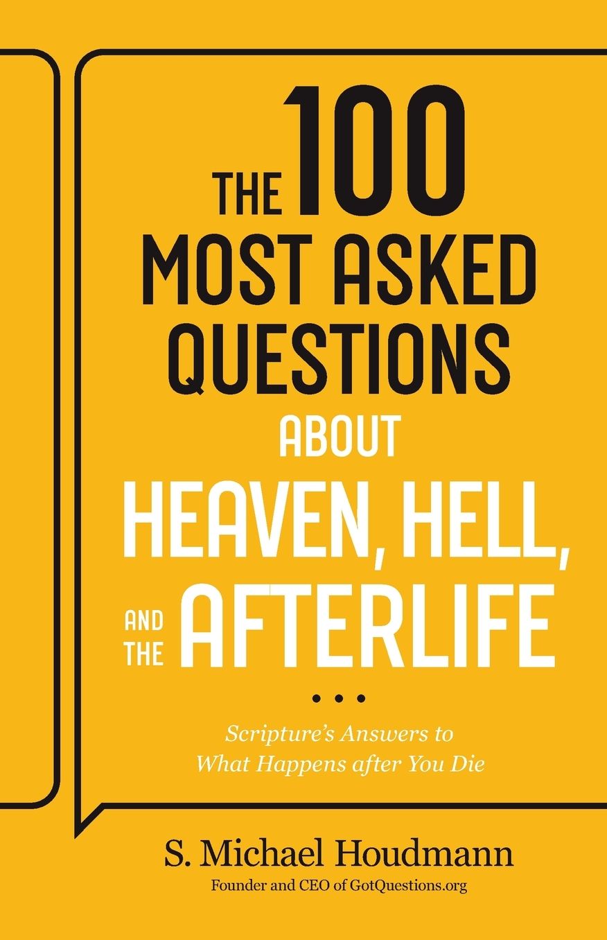 The 100 Most Asked Questions about Heaven, Hell, and the Afterlife: Scripture's Answers to What Happens after You Die