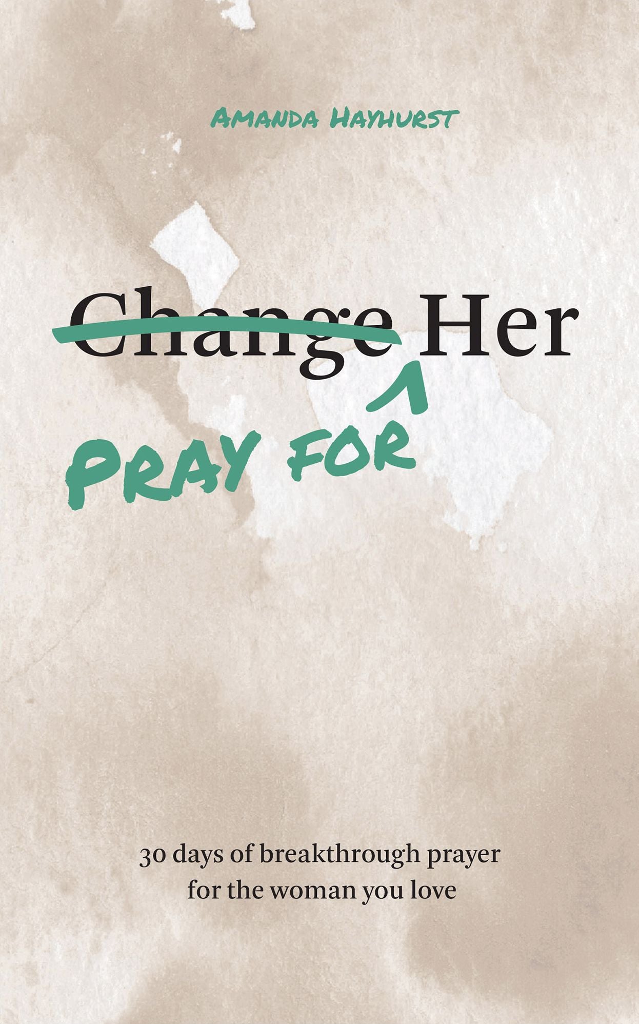 Pray for Her: 30 Days of Breakthrough Prayer for the Woman You Love