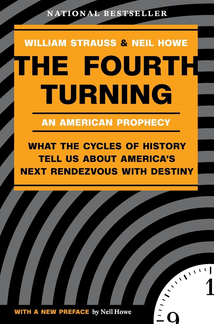 The Fourth Turning: What the Cycles of History Tell Us About America's Next Rendezvous with Destiny