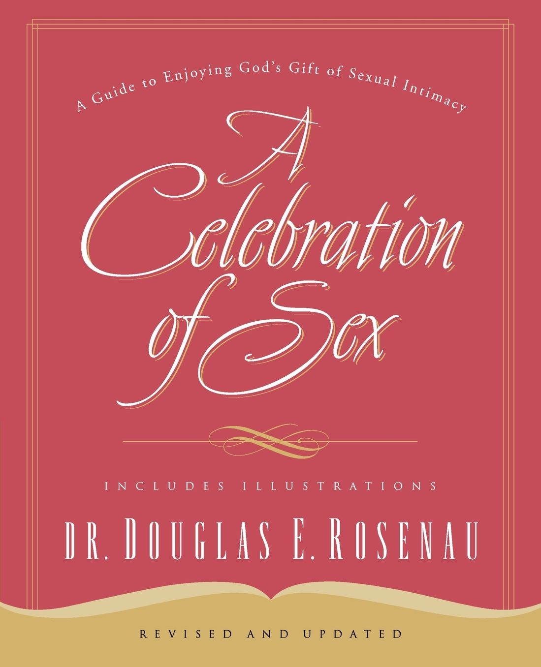 A Celebration Of Sex: A Guide to Enjoying God's Gift of Sexual Intimacy