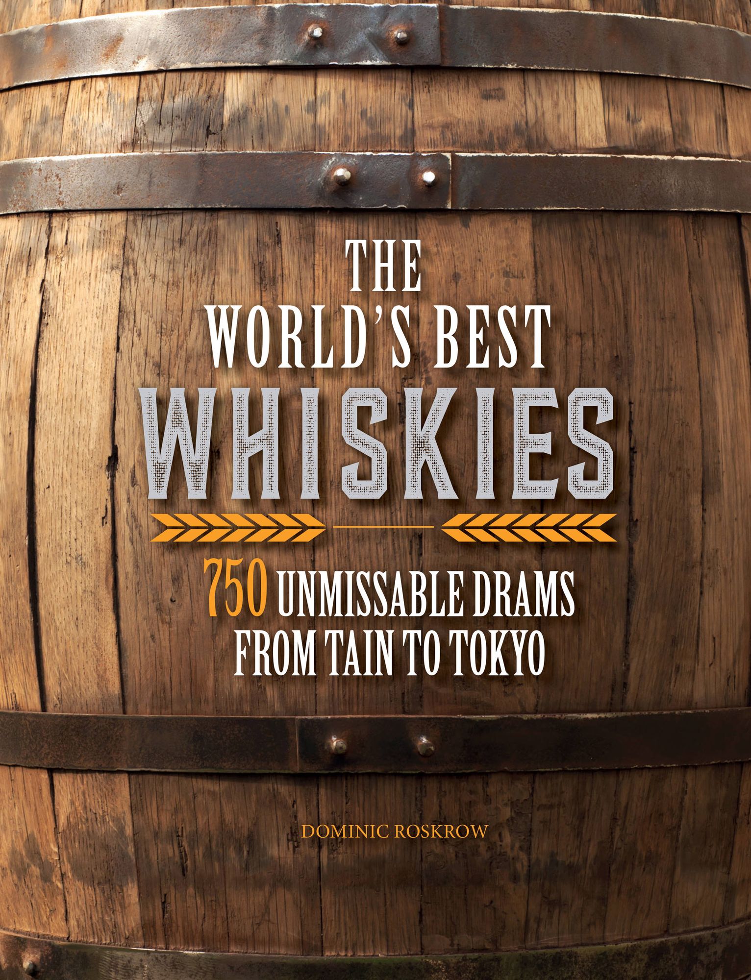 The World's Best Whiskies: 750 Unmissable Drams from Tain to Tokyo
