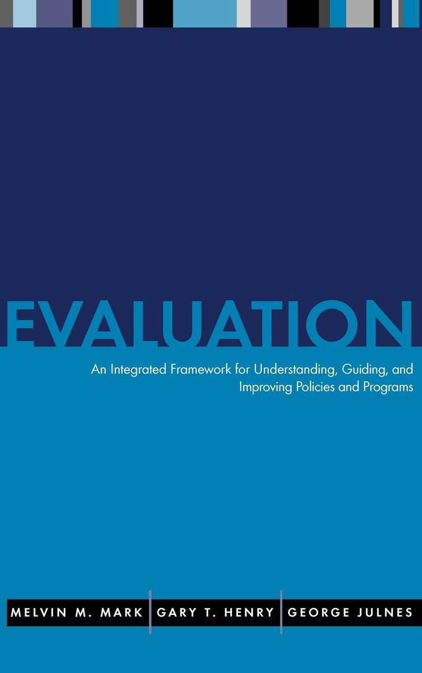 Evaluation: An Integrated Framework for Understanding, Guiding, and Improving Policies and Programs