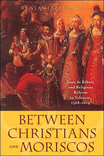 Between Christians and Moriscos: Juan de Ribera and Religious Reform in Valencia, 1568-1614