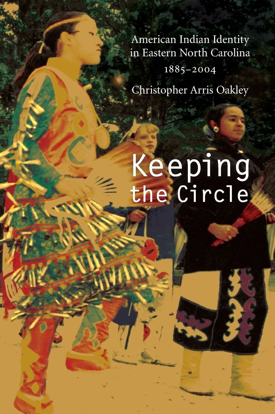 Keeping the Circle: American Indian Identity in Eastern North Carolina, 1885-2004