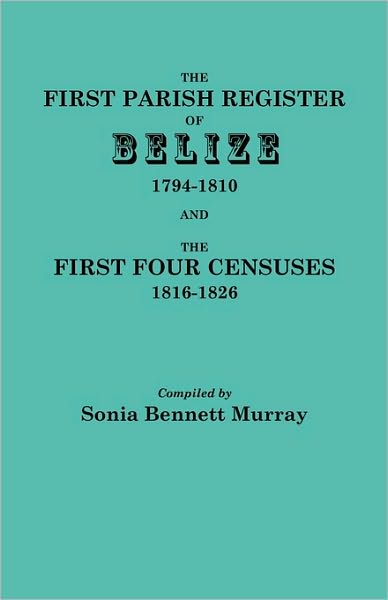 First Parish Register of Belize, 1794-1810, and the First Four Censuses, 1816-1826