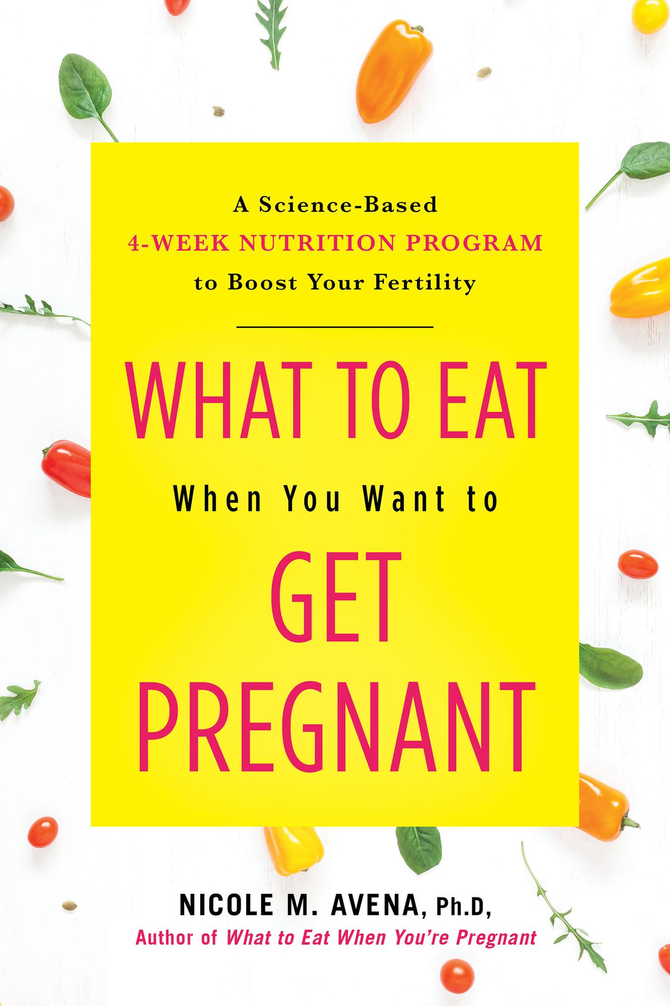What to Eat When You Want to Get Pregnant: A Science-Based 4-Week Nutrition Program to Boost Your Fertility