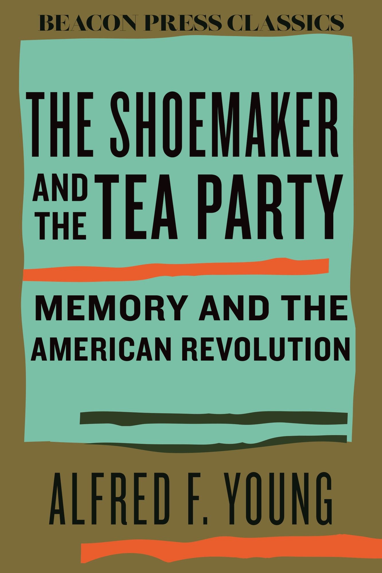 The Shoemaker and the Tea Party: Memory and the American Revolution