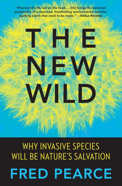 The New Wild: Why Invasive Species Will Be Nature's Salvation