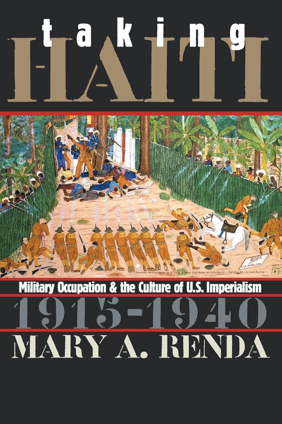 Taking Haiti: Military Occupation and the Culture of U.S. Imperialism, 1915-1940