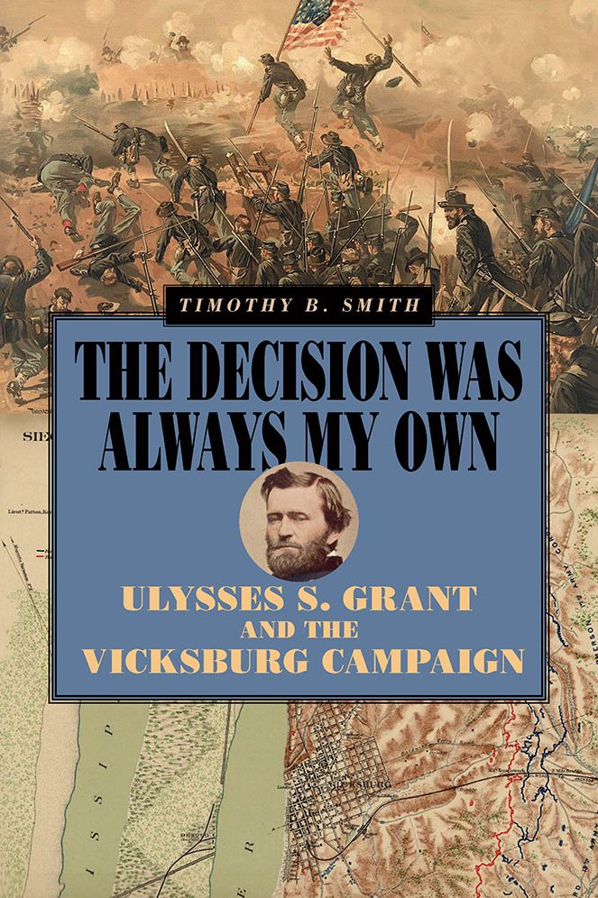 The Decision Was Always My Own: Ulysses S. Grant and the Vicksburg Campaign