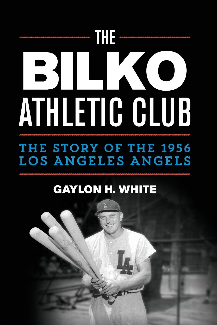The Bilko Athletic Club: The Story of the 1956 Los Angeles Angels